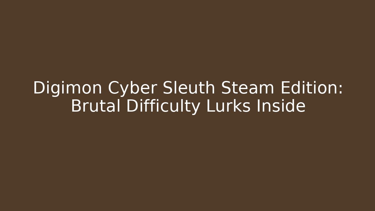 Digimon Cyber Sleuth Steam Edition: Brutal Difficulty Lurks Inside