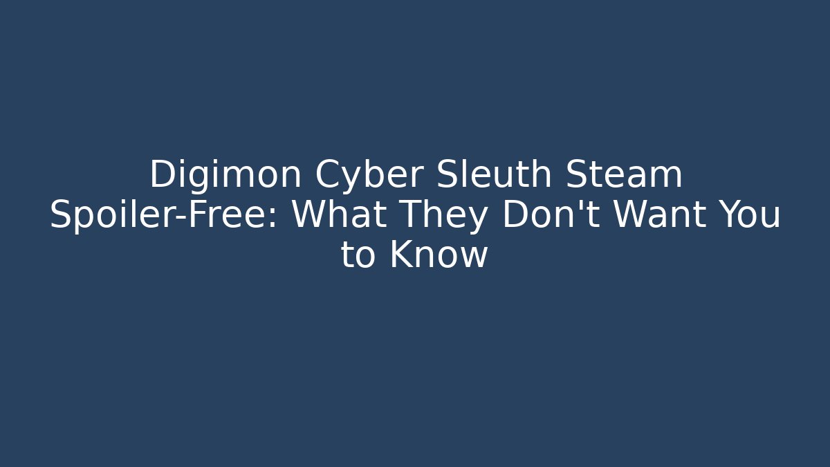 Digimon Cyber Sleuth Steam Spoiler-Free: What They Don't Want You to Know