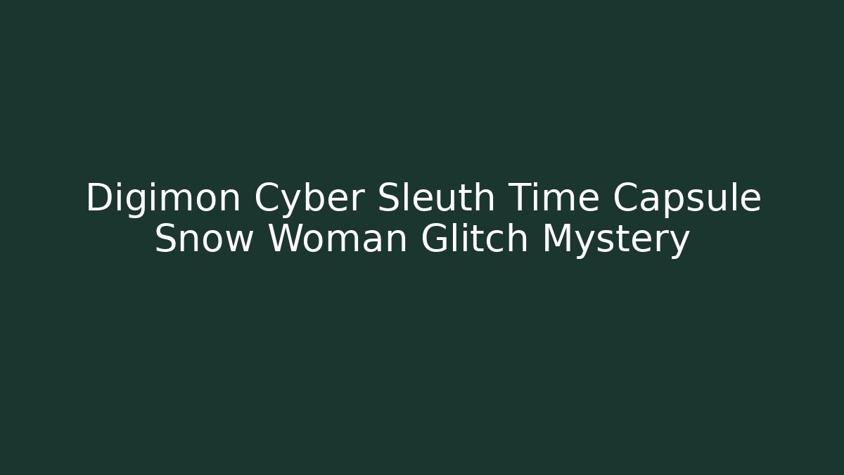 Digimon Cyber Sleuth Time Capsule Snow Woman Glitch Mystery
