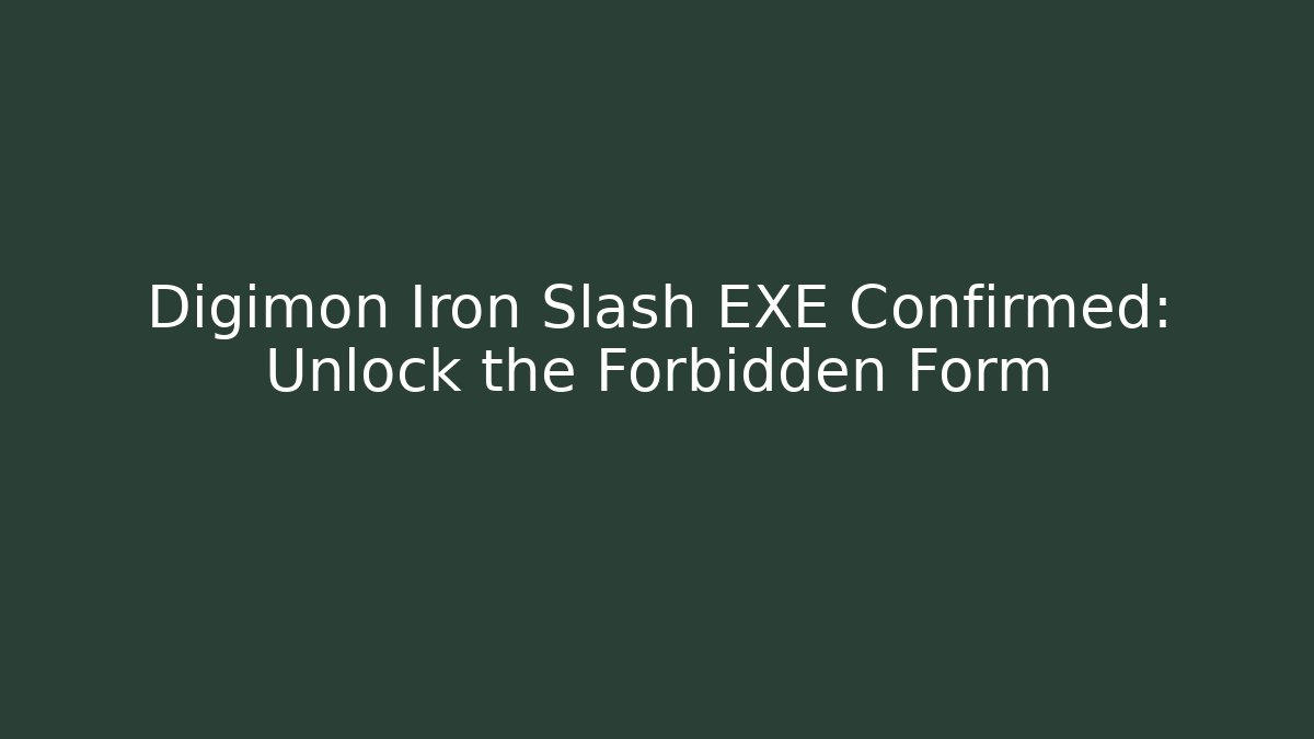 Digimon Iron Slash EXE Confirmed: Unlock the Forbidden Form