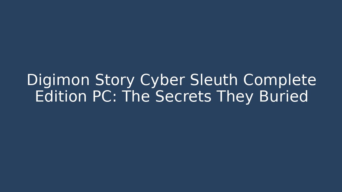 Digimon Story Cyber Sleuth Complete Edition PC: The Secrets They Buried