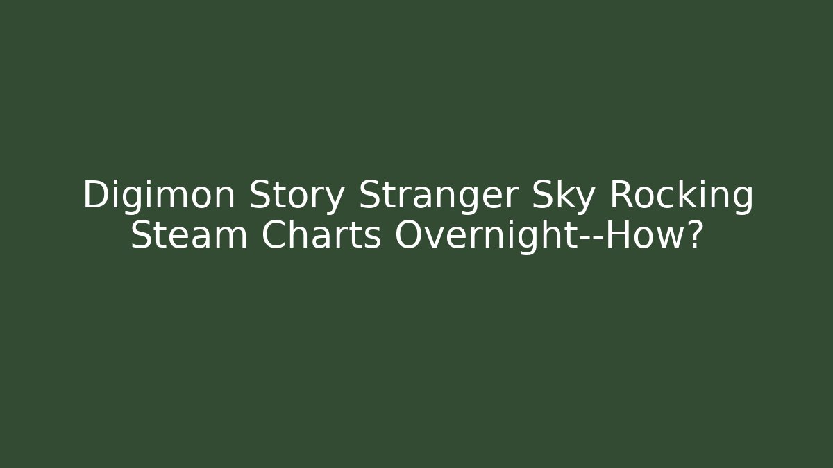 Digimon Story Stranger Sky Rocking Steam Charts Overnight—How?