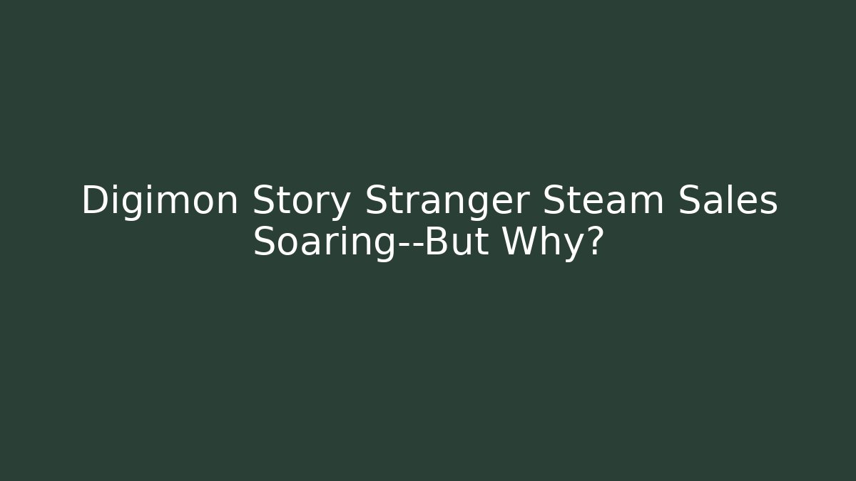 Digimon Story Stranger Steam Sales Soaring—But Why?