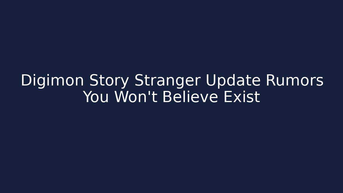 Digimon Story Stranger Update Rumors You Won’t Believe Exist