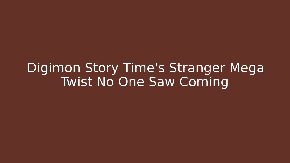 Digimon Story Time's Stranger Mega Twist No One Saw Coming