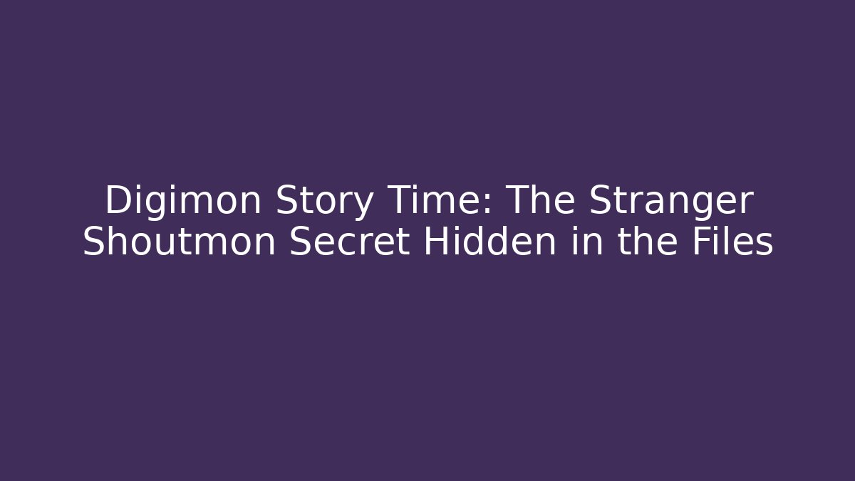 Digimon Story Time: The Stranger Shoutmon Secret Hidden in the Files