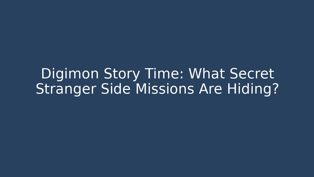 Digimon Story Time: What Secret Stranger Side Missions Are Hiding?