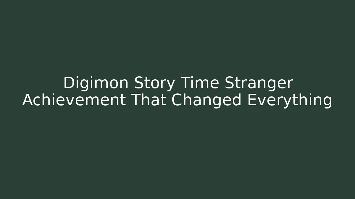 Digimon Story Time Stranger Achievement That Changed Everything
