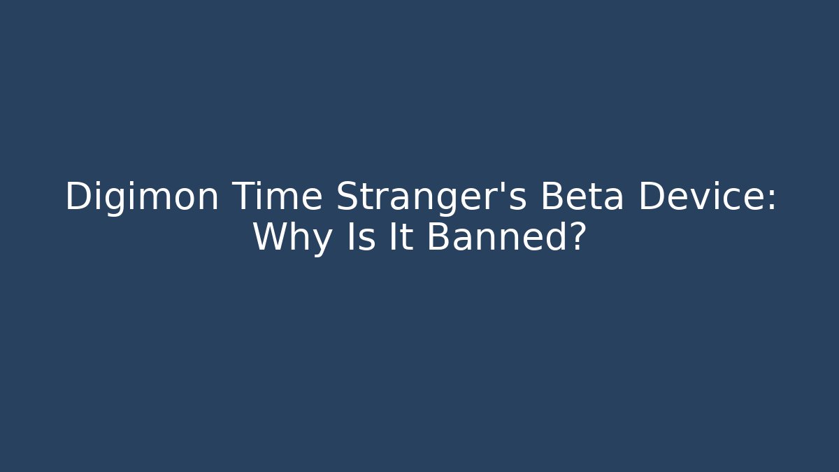 Digimon Time Stranger's Beta Device: Why Is It Banned?