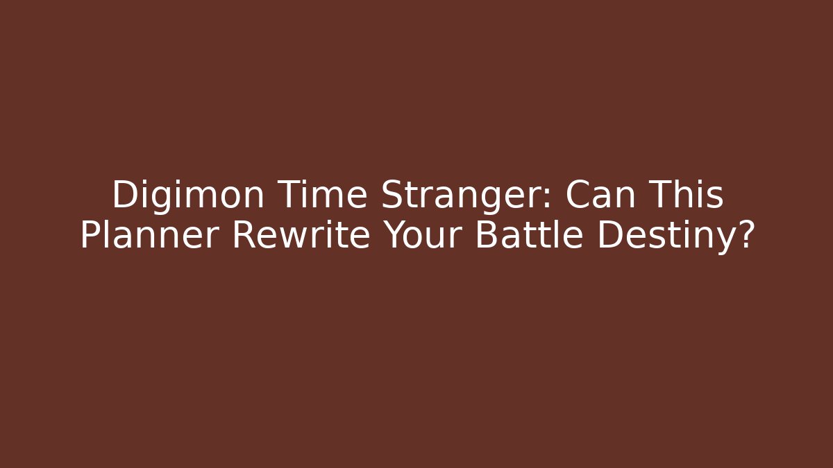 Digimon Time Stranger: Can This Planner Rewrite Your Battle Destiny?