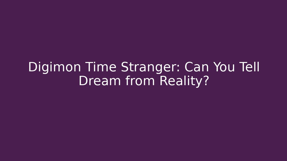 Digimon Time Stranger: Can You Tell Dream from Reality?