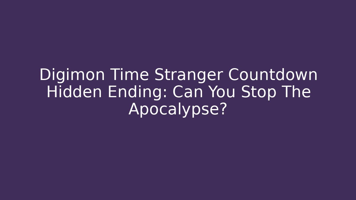 Digimon Time Stranger Countdown Hidden Ending: Can You Stop The Apocalypse?
