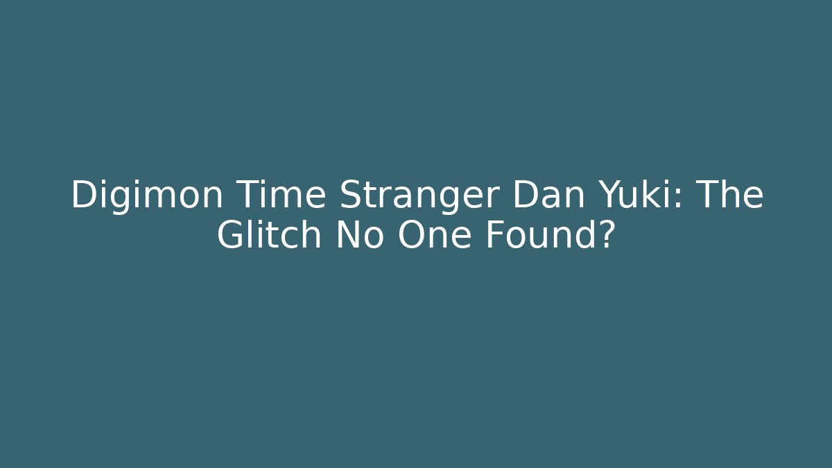Digimon Time Stranger Dan Yuki: The Glitch No One Found?