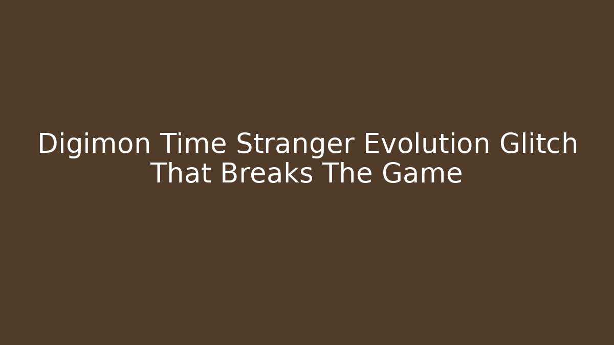 Digimon Time Stranger Evolution Glitch That Breaks The Game