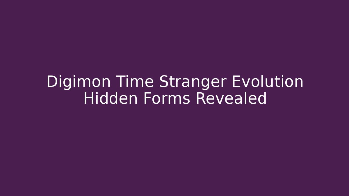 Digimon Time Stranger Evolution Hidden Forms Revealed