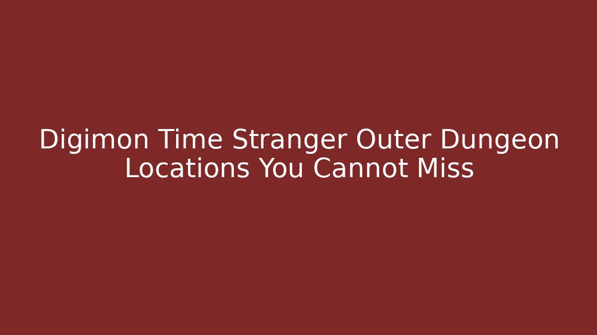 Digimon Time Stranger Outer Dungeon Locations You Cannot Miss