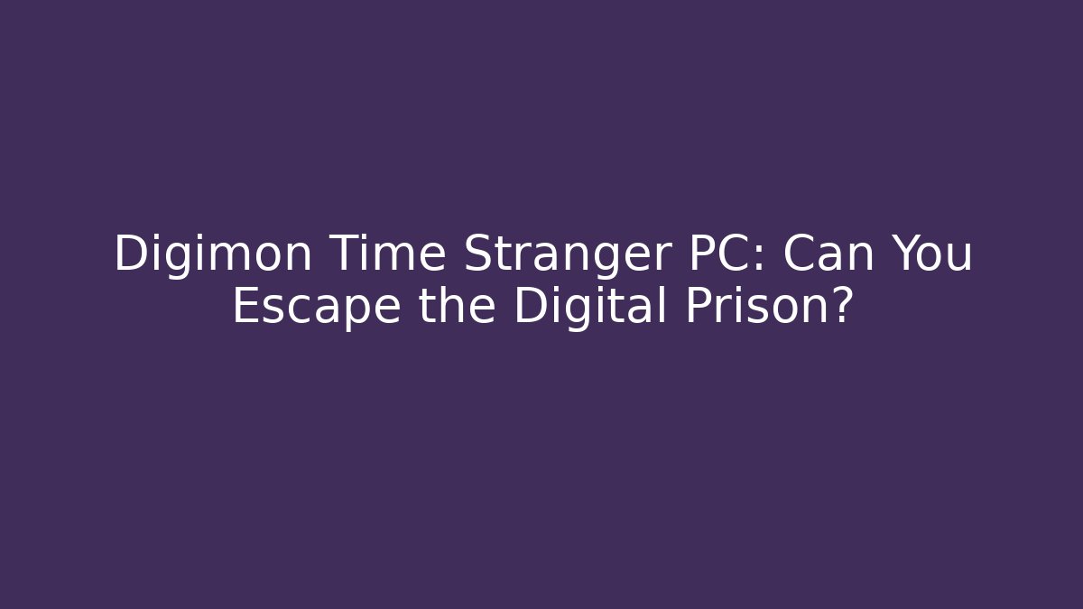 Digimon Time Stranger PC: Can You Escape the Digital Prison?