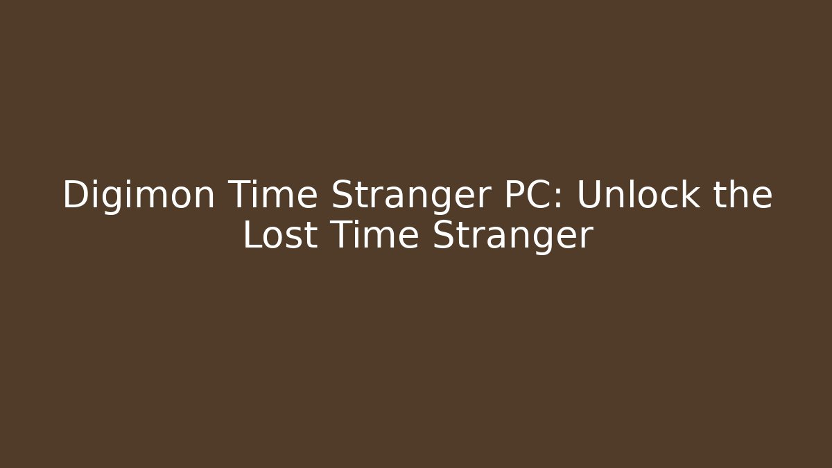 Digimon Time Stranger PC: Unlock the Lost Time Stranger