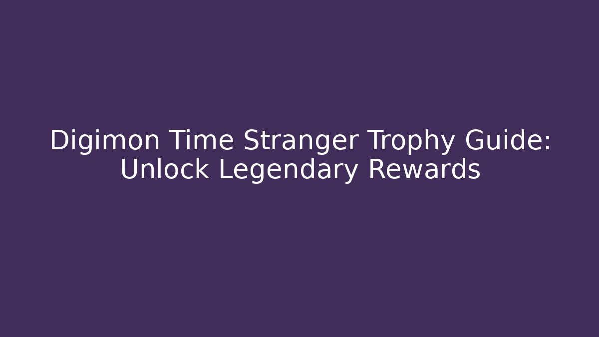 Digimon Time Stranger Trophy Guide: Unlock Legendary Rewards