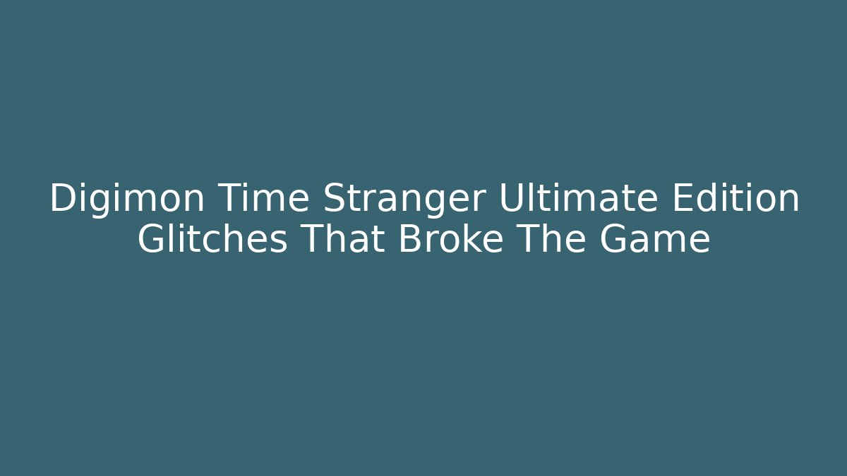 Digimon Time Stranger Ultimate Edition Glitches That Broke The Game - Critter Realm