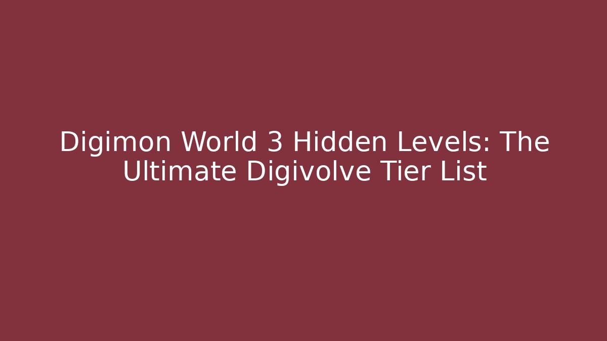 Digimon World 3 Hidden Levels: The Ultimate Digivolve Tier List