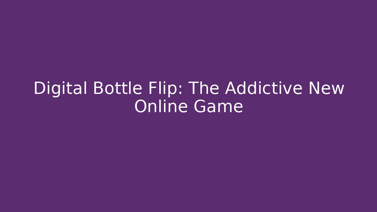 Digital Bottle Flip: The Addictive New Online Game