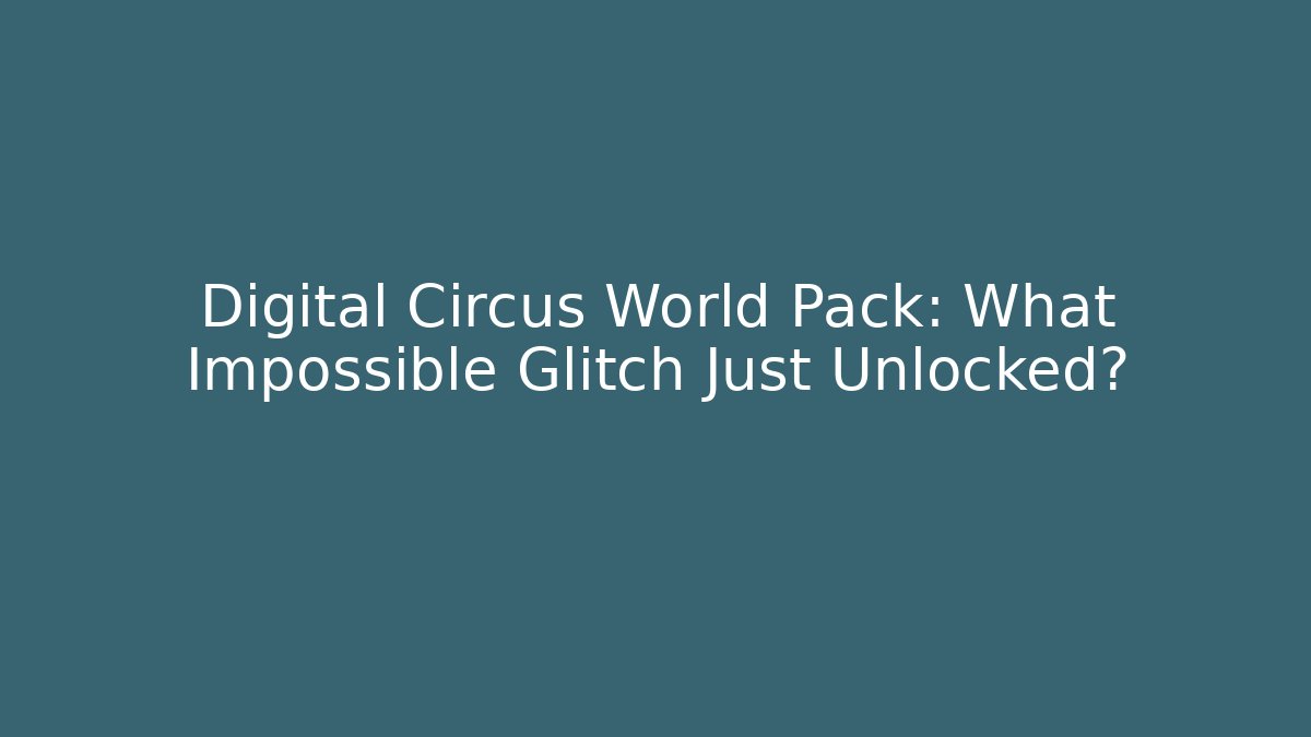 Digital Circus World Pack: What Impossible Glitch Just Unlocked? - Critter Realm