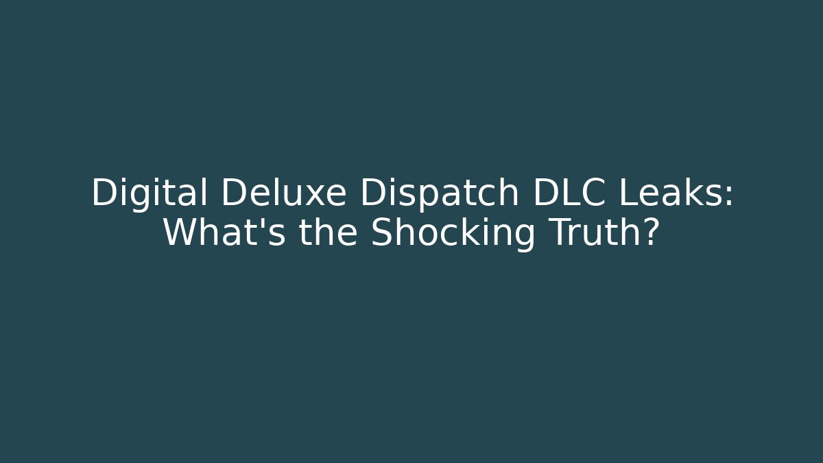 Digital Deluxe Dispatch DLC Leaks: What’s the Shocking Truth? - Critter Realm