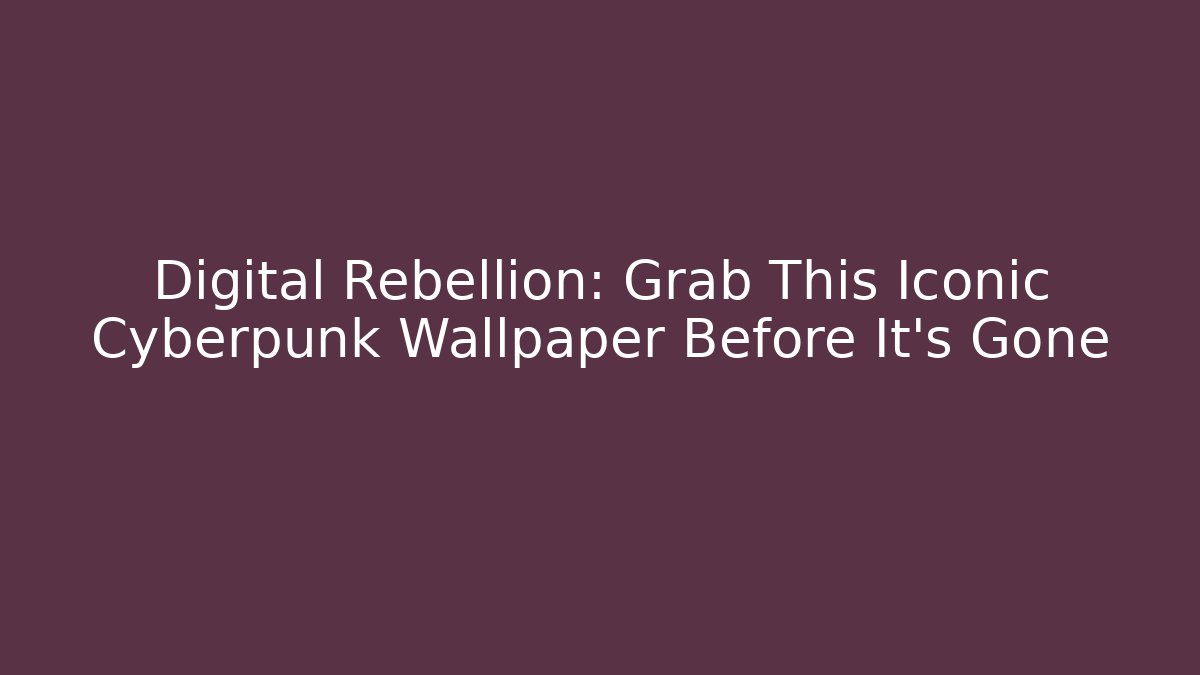 Digital Rebellion: Grab This Iconic Cyberpunk Wallpaper Before It's Gone