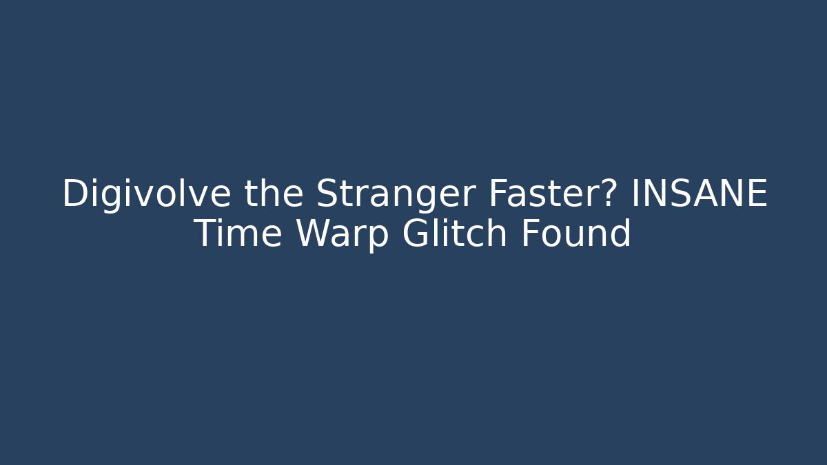 Digivolve the Stranger Faster? INSANE Time Warp Glitch Found