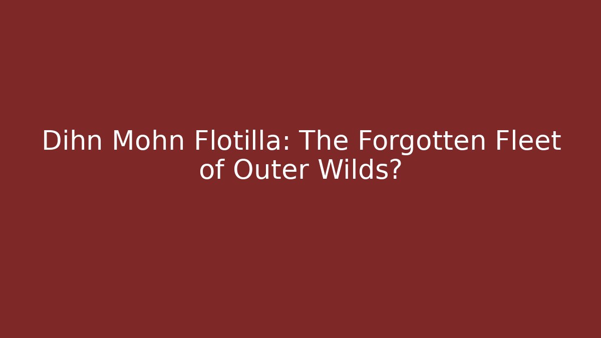 Dihn Mohn Flotilla: The Forgotten Fleet of Outer Wilds?