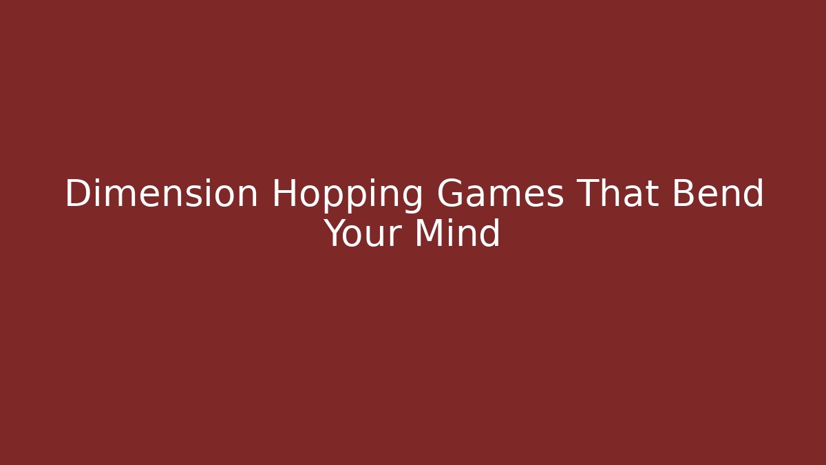Dimension Hopping Games That Bend Your Mind - Critter Realm