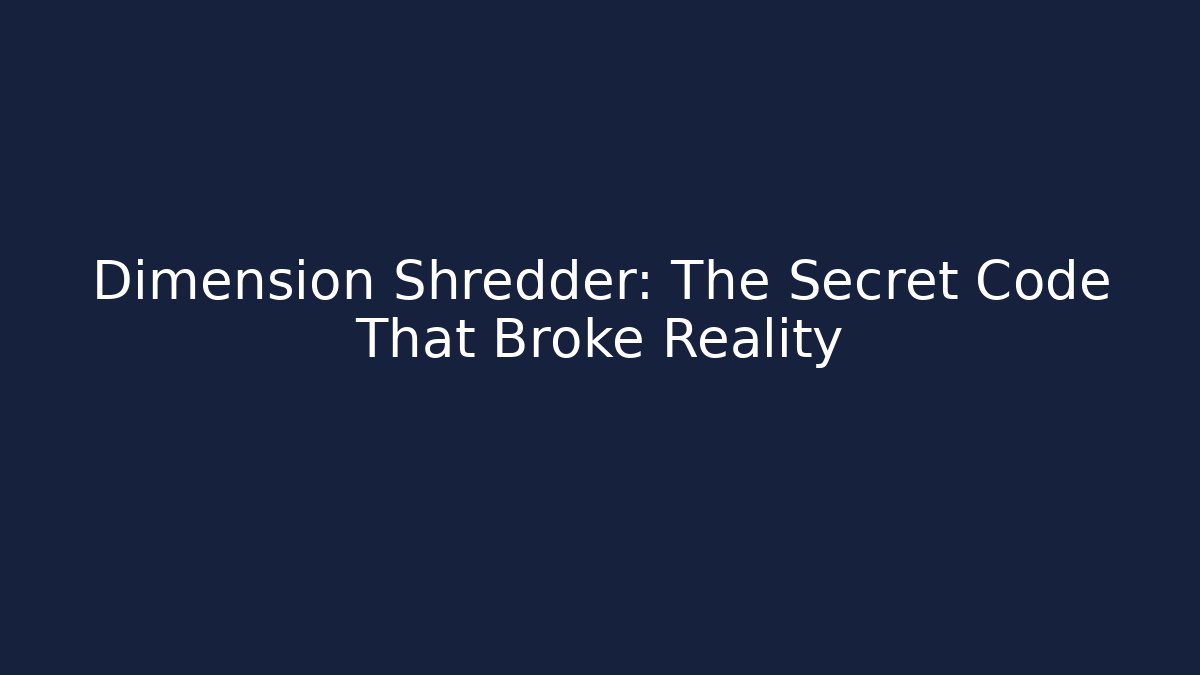 Dimension Shredder: The Secret Code That Broke Reality