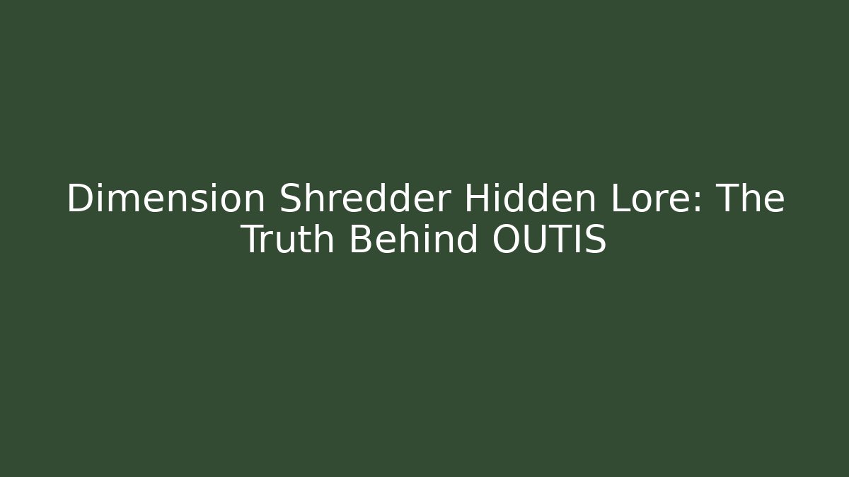 Dimension Shredder Hidden Lore: The Truth Behind OUTIS