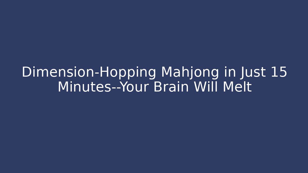 Dimension-Hopping Mahjong in Just 15 Minutes—Your Brain Will Melt
