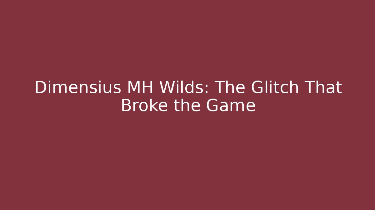 Dimensius MH Wilds: The Glitch That Broke the Game