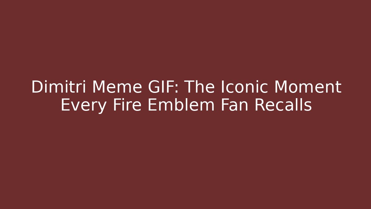 Dimitri Meme GIF: The Iconic Moment Every Fire Emblem Fan Recalls