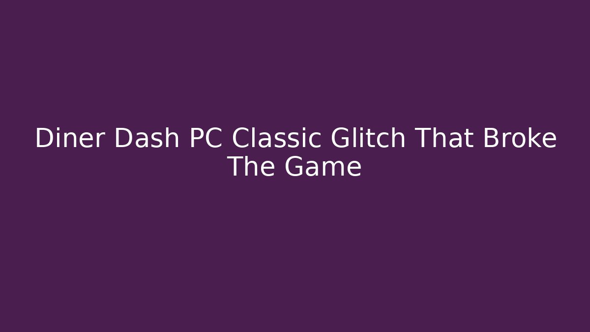 Diner Dash PC Classic Glitch That Broke The Game