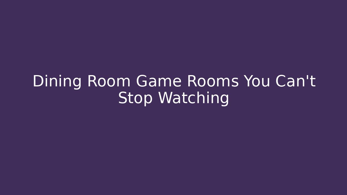 Dining Room Game Rooms You Can't Stop Watching