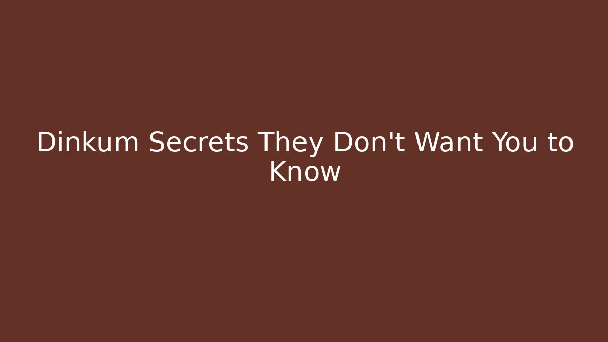 Dinkum Secrets They Don’t Want You to Know