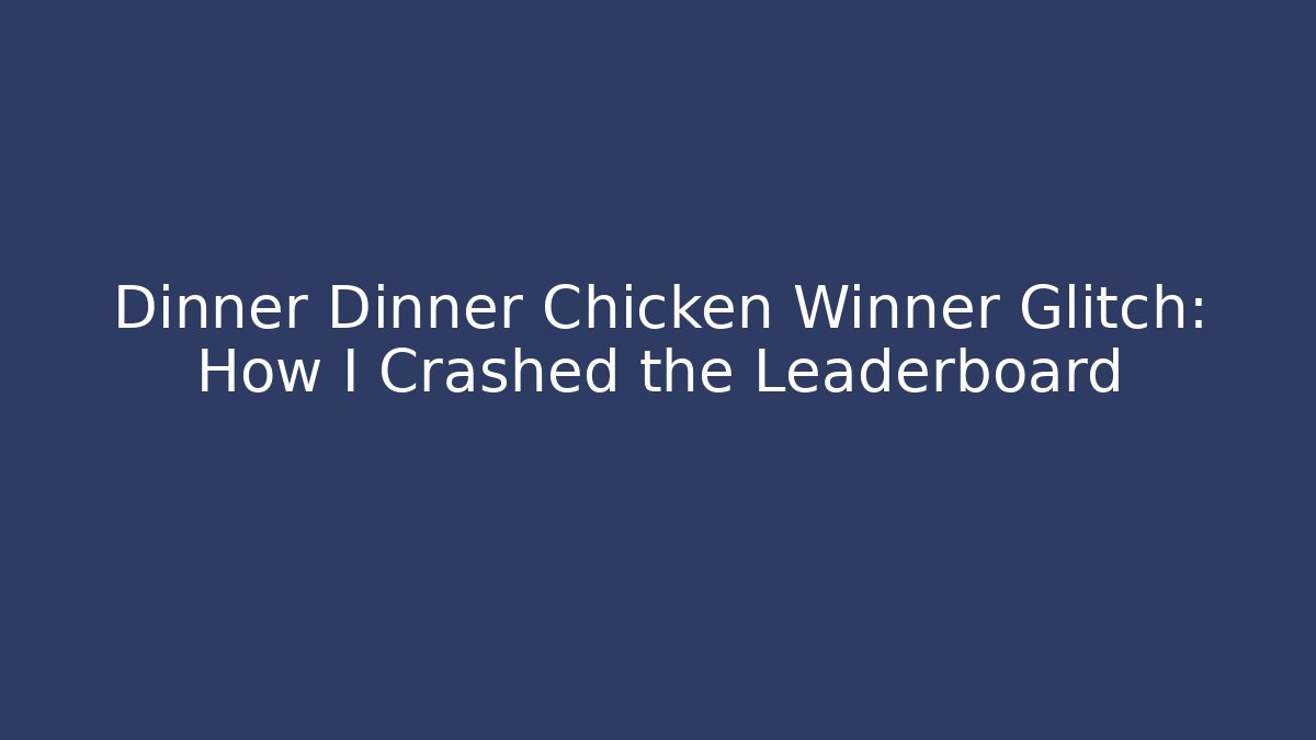 Dinner Dinner Chicken Winner Glitch: How I Crashed the Leaderboard