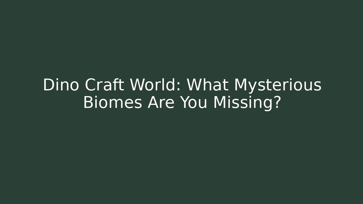 Dino Craft World: What Mysterious Biomes Are You Missing?
