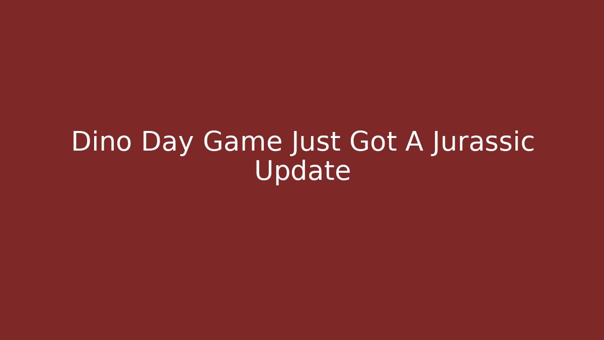 Dino Day Game Just Got A Jurassic Update