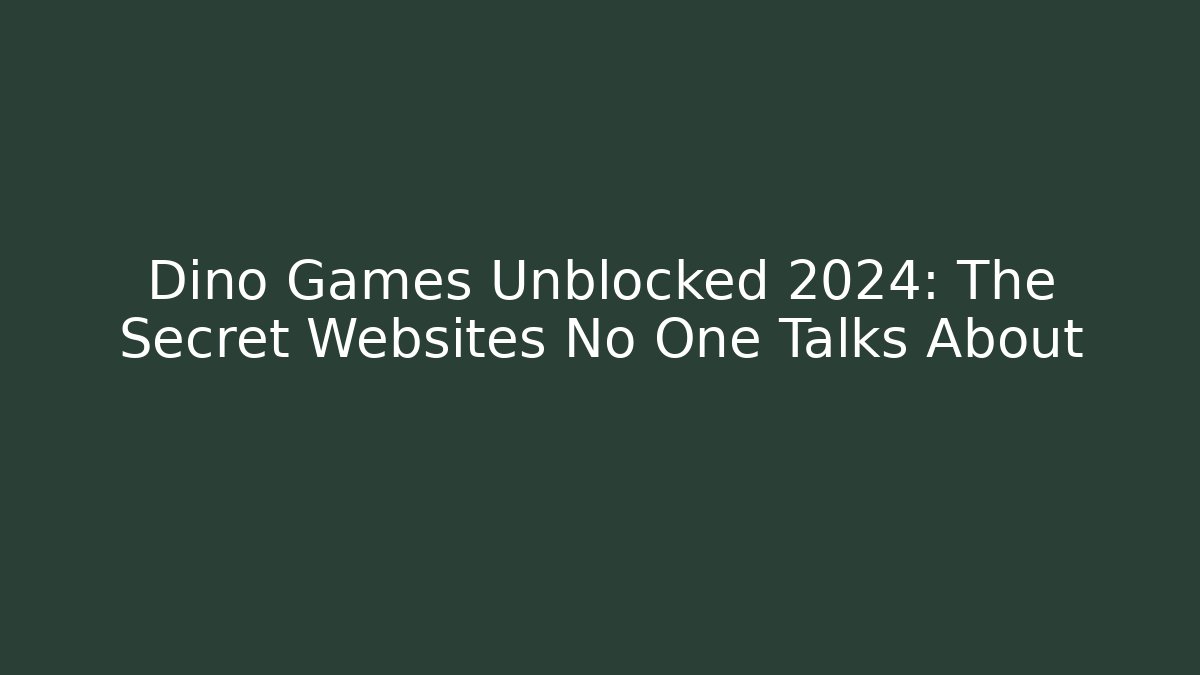 Dino Games Unblocked 2024: The Secret Websites No One Talks About