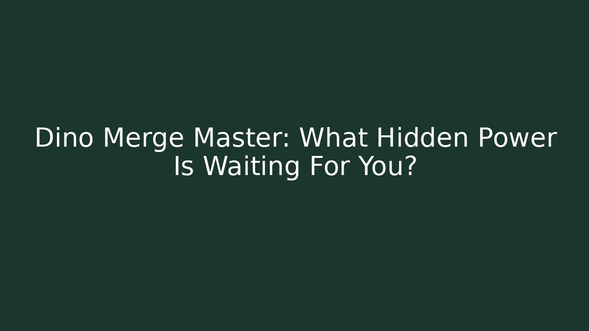 Dino Merge Master: What Hidden Power Is Waiting For You?