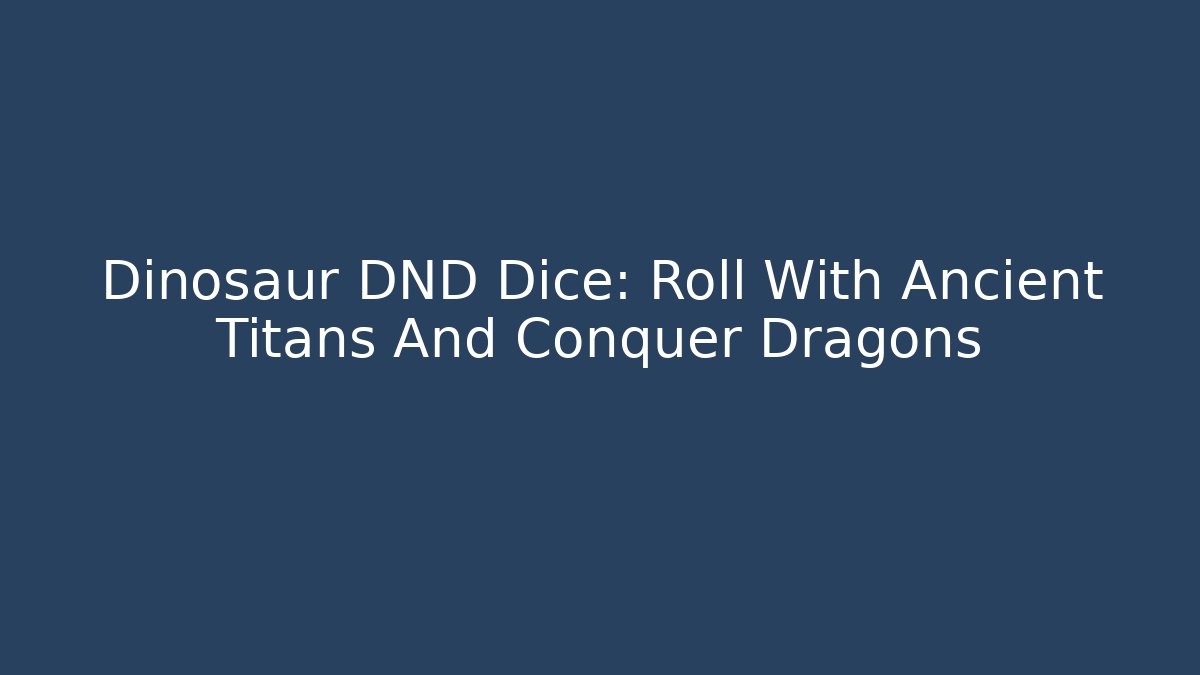 Dinosaur DND Dice: Roll With Ancient Titans And Conquer Dragons
