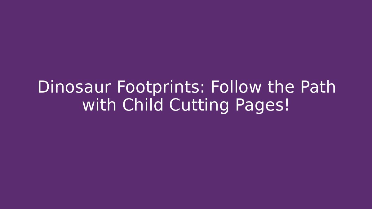 Dinosaur Footprints: Follow the Path with Child Cutting Pages!