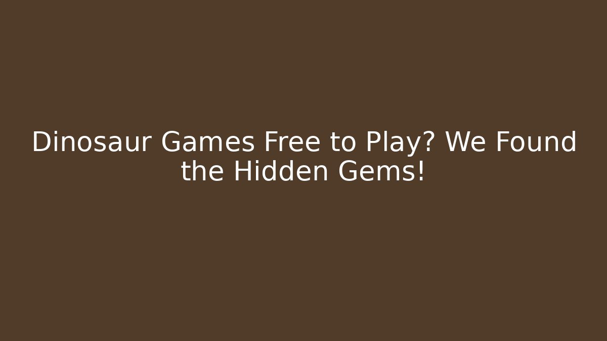 Dinosaur Games Free to Play? We Found the Hidden Gems!
