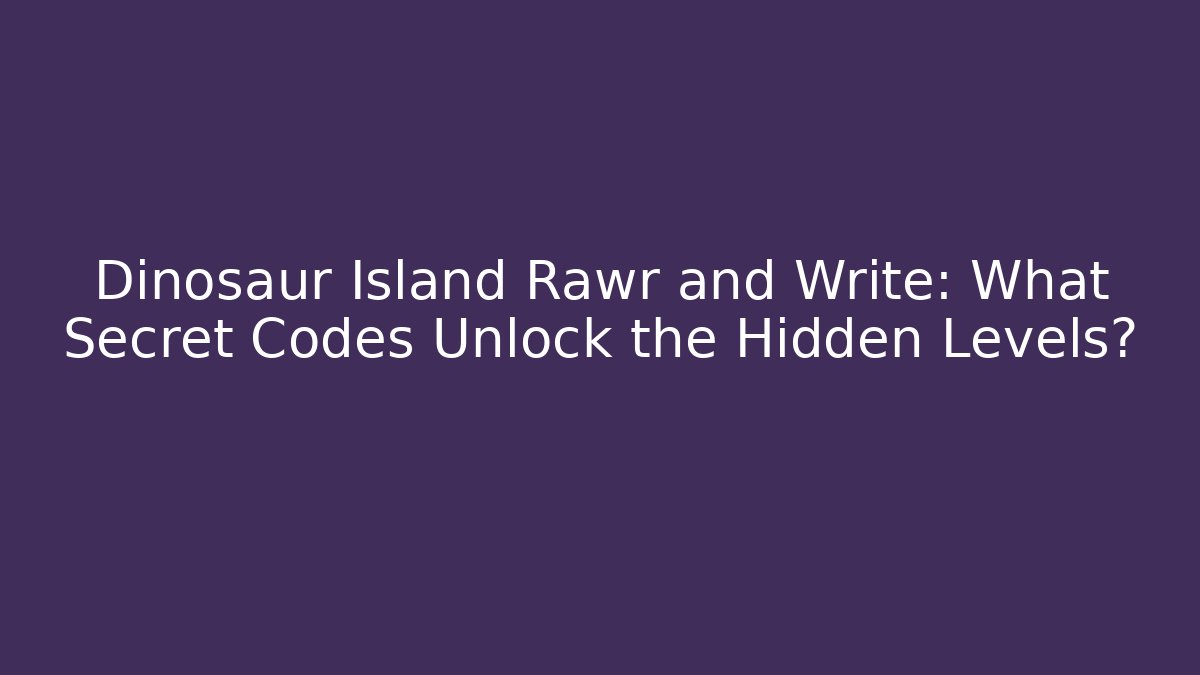 Dinosaur Island Rawr and Write: What Secret Codes Unlock the Hidden Levels? - Critter Realm