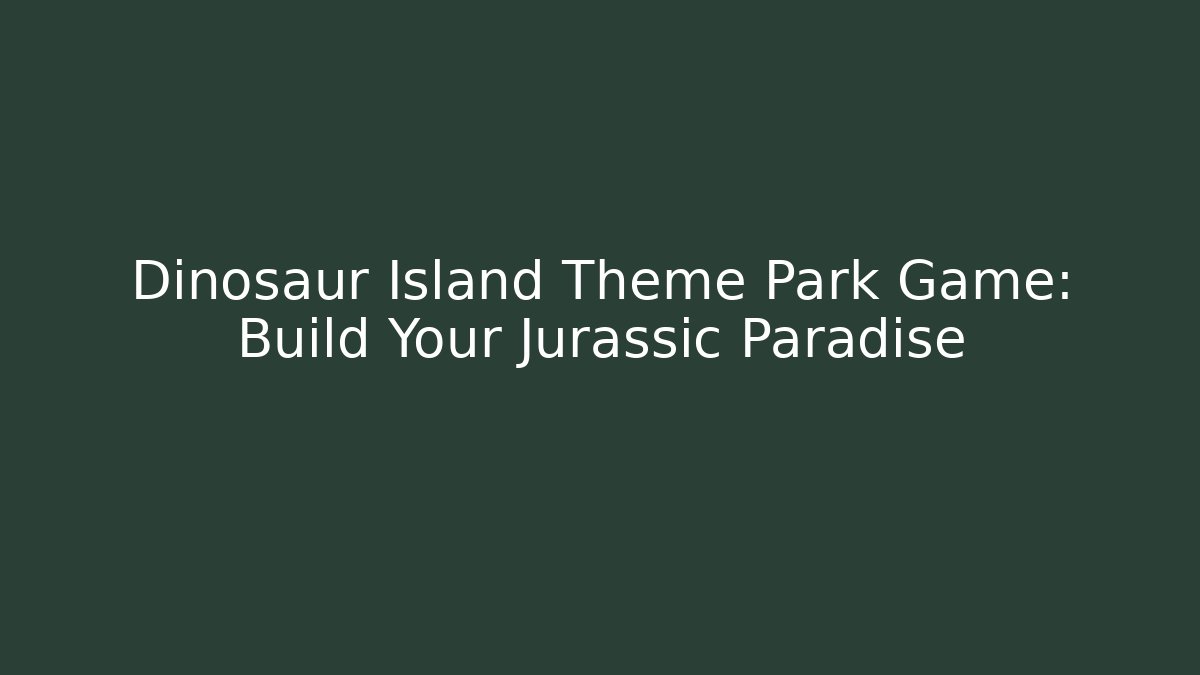 Dinosaur Island Theme Park Game: Build Your Jurassic Paradise